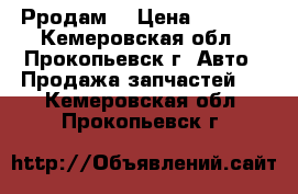 Рродам  › Цена ­ 2 000 - Кемеровская обл., Прокопьевск г. Авто » Продажа запчастей   . Кемеровская обл.,Прокопьевск г.